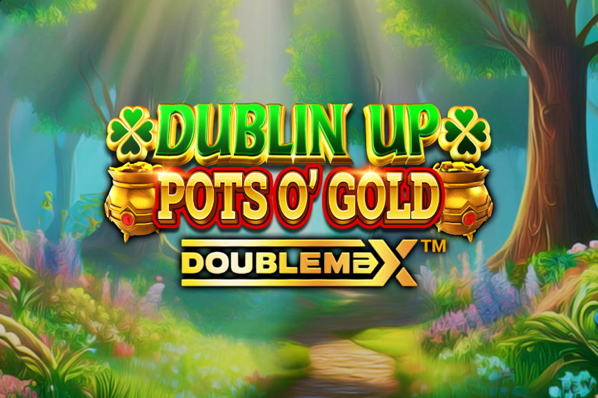 Dublin Up Pots O’Gold